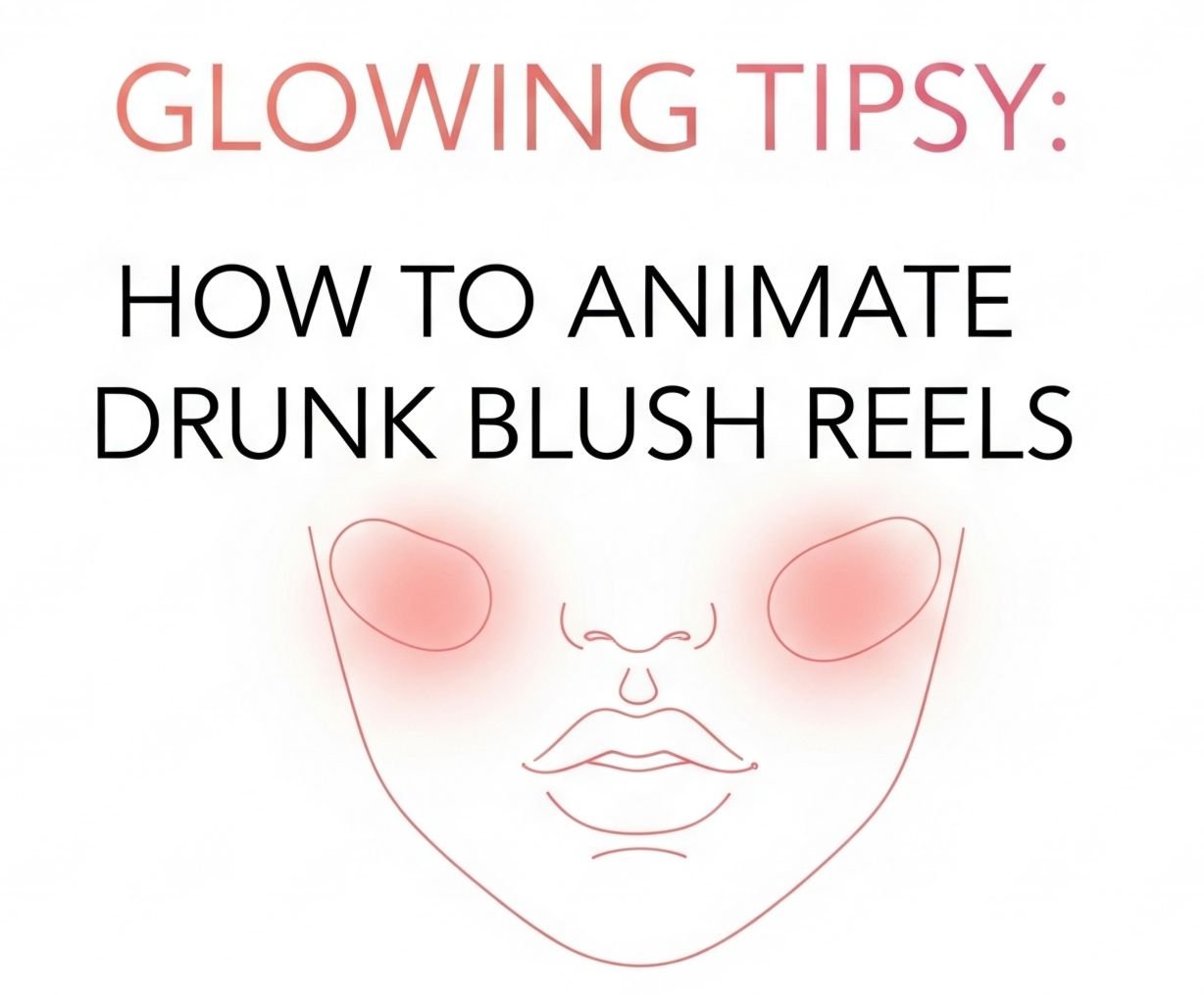 Glowing Tipsy: How to Animate Drunk Blush Reels